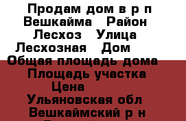 Продам дом в р.п.Вешкайма › Район ­ Лесхоз › Улица ­ Лесхозная › Дом ­ 46 › Общая площадь дома ­ 60 › Площадь участка ­ 100 › Цена ­ 580 000 - Ульяновская обл., Вешкаймский р-н, Вешкайма пгт Недвижимость » Дома, коттеджи, дачи продажа   